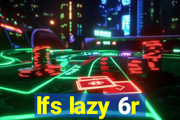 lfs lazy 6r